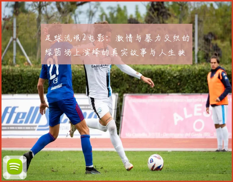 足球流氓2电影：激情与暴力交织的绿茵场上演绎的真实故事与人生抉择